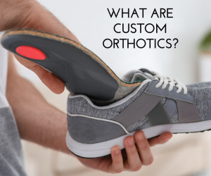 What Are Custom Orthotics